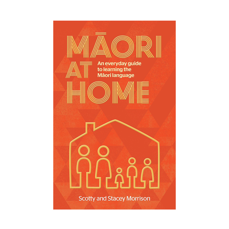 Maori at Home: Everyday Guide: Scott and Stacey Morrison